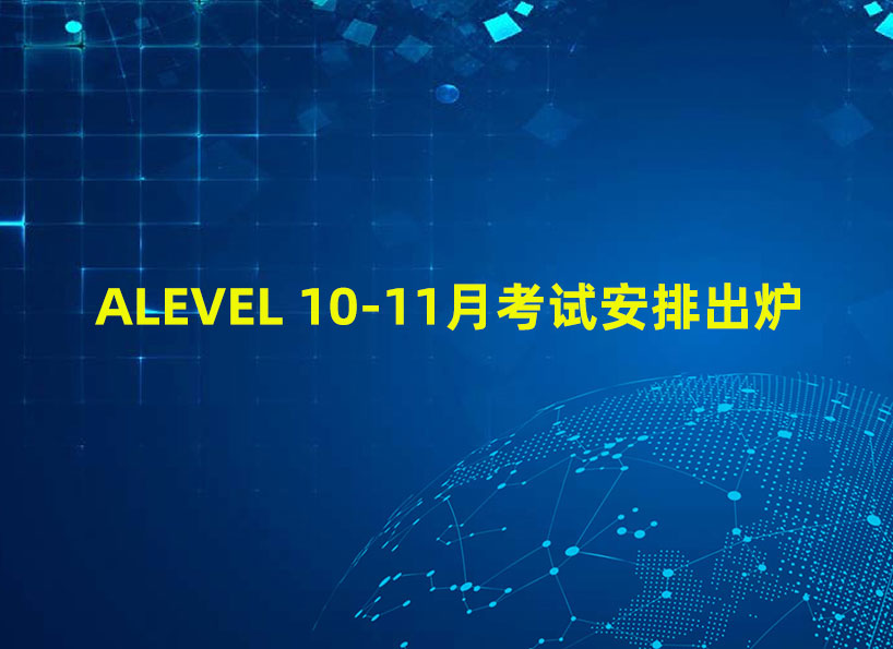 乐知舟留学：ALEVEL 10-11月考试安排出炉